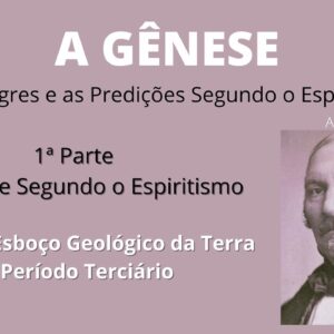 A Gênese - Allan Kardec - 1ª parte - Cap 7- O Esboço Geológico da Terra- O Período Terciário