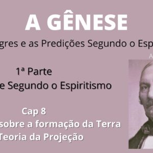 A Gênese - Allan Kardec- 1ªparte - Cap8 -As Teorias sobre a Formação da Terra - A Teoria da Projeção