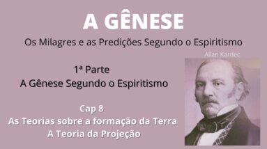 A Gênese - Allan Kardec- 1ªparte - Cap8 -As Teorias sobre a Formação da Terra - A Teoria da Projeção