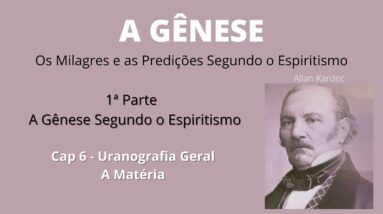 A Gênese - Allan Kardec - 1ª parte - Cap 6 - Uranografia Geral - A Matéria