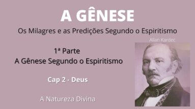 A Gênese - Allan Kardec - 1ª parte - Cap2: Deus - A Natureza Divina