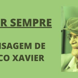 Amar Sempre - Mensagem de Chico Xavier