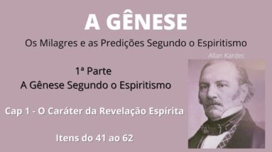 A Gênese - Allan Kardec - Cap1 - O Caráter da Revelação Espírita - Itens 41 ao 62