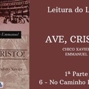 Livro: Ave, Cristo! - Chico Xavier e Emmanuel -  1ª parte - 6 - No Caminho Redentor