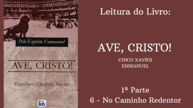 Livro: Ave, Cristo! - Chico Xavier e Emmanuel -  1ª parte - 6 - No Caminho Redentor