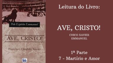 Livro: Ave, Cristo! - Chico Xavier e Emmanuel -  1ª parte - 7 - Martírio e Amor