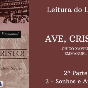 Livro: Ave, Cristo! - Chico Xavier e Emmanuel -  2ª parte - 2 - Sonhos e Aflições