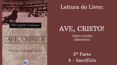 Livro: Ave, Cristo! - Chico Xavier e Emmanuel -  2ª parte - 4 - Sacrifício