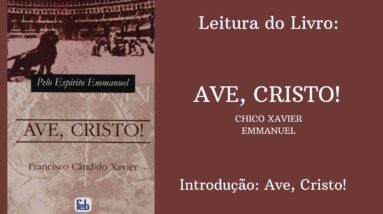 Livro: Ave, Cristo! - Chico Xavier e Emmanuel - Introdução: Ave, Cristo!