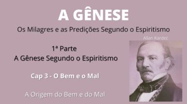 A Gênese - Allan Kardec - 1ª parte - Cap3: O Bem e o Mal - A Origem do Bem e do Mal