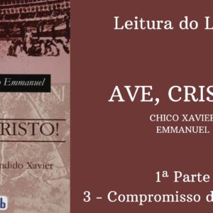 Livro: Ave, Cristo! - Chico Xavier e Emmanuel -  1ª parte - 3 Compromisso do Coração