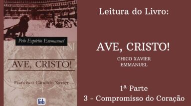 Livro: Ave, Cristo! - Chico Xavier e Emmanuel -  1ª parte - 3 Compromisso do Coração