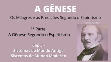A Gênese - Allan Kardec - 1ª parte - Cap 5 - Sistemas do Mundo Antigo, Sistemas do Mundo Moderno