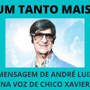 Um Tanto Mais - Mensagem de André Luiz na voz de Chico Xavier