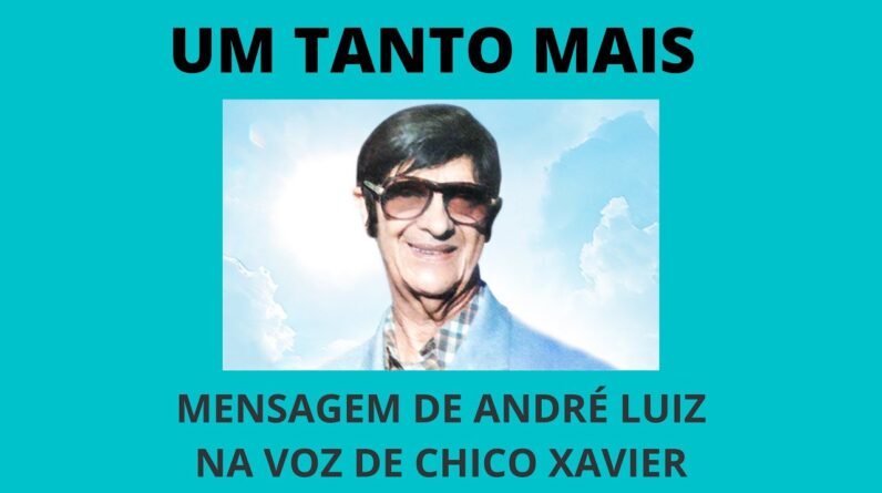 Um Tanto Mais - Mensagem de André Luiz na voz de Chico Xavier