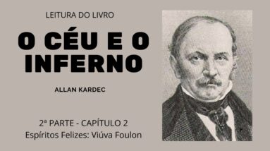 Leitura do livro O céu e o inferno de Allan Kardec-2ª parte Cap 2-Espiritos Felizes: Viúva Foulon