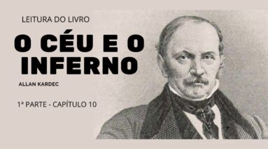 Leitura do livro O céu e o inferno de Allan Kardec - 1ª parte Cap 10