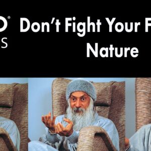 OSHO: Don't Fight Your Fighting Nature