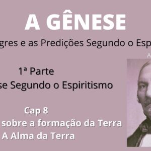 A Gênese- Allan Kardec- 1ªparte -Cap8 -As Teorias sobre a Formação da Terra - A Alma da Terra