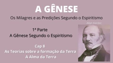 A Gênese- Allan Kardec- 1ªparte -Cap8 -As Teorias sobre a Formação da Terra - A Alma da Terra