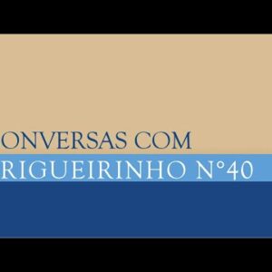 Trigueirinho | Conversas com Trigueirinho Nº 40