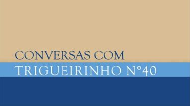 Trigueirinho | Conversas com Trigueirinho Nº 40