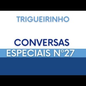 Trigueirinho | Conversas Especiais Nº 27