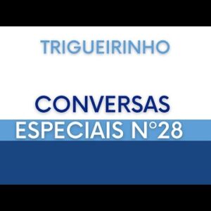 Trigueirinho | Conversas Especiais Nº 28