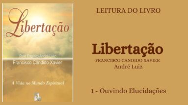 Libertação - Chico Xavier/André Luiz - 1 - Ouvindo Elucidações