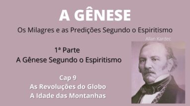 A Gênese - Allan Kardec - 1ªparte - Cap 9 -As Revoluções do Globo - A Idade das Montanhas