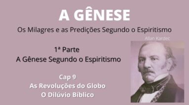 A Gênese - Allan Kardec - 1ªparte - Cap 9 -As Revoluções do Globo - O Dilúvio Bíblico