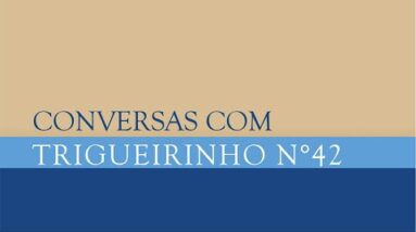 Trigueirinho | Conversas com Trigueirinho Nº 42