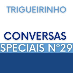 Trigueirinho | Conversas Especiais Nº 29