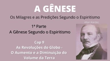 A Gênese - Allan Kardec - 1ªparte - Cap 9 - O Aumento e a Diminuição do Volume da Terra